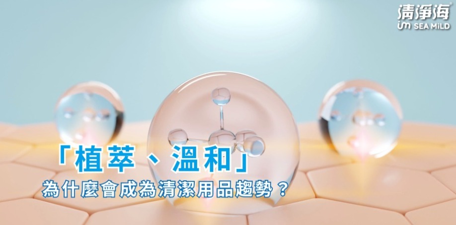 為什麼「植萃、溫和」成為清潔用品趨勢？